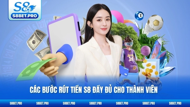 Rút Tiền S8 - Nhận Thưởng Siêu Tốc Trong 3 Phút 5 Các bước rút tiền S8 đầy đủ cho thành viên