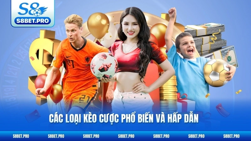 Thể Thao S8 3 Các loại kèo cược phổ biến và hấp dẫn