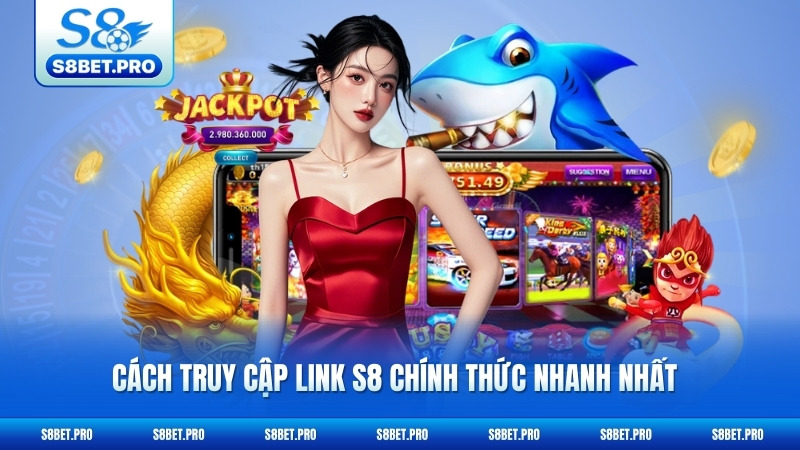S8 17 Cách truy cập link S8 chính thức nhanh nhất