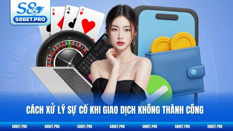 Rút Tiền S8 - Nhận Thưởng Siêu Tốc Trong 3 Phút 7 Cách xử lý sự cố khi giao dịch không thành công