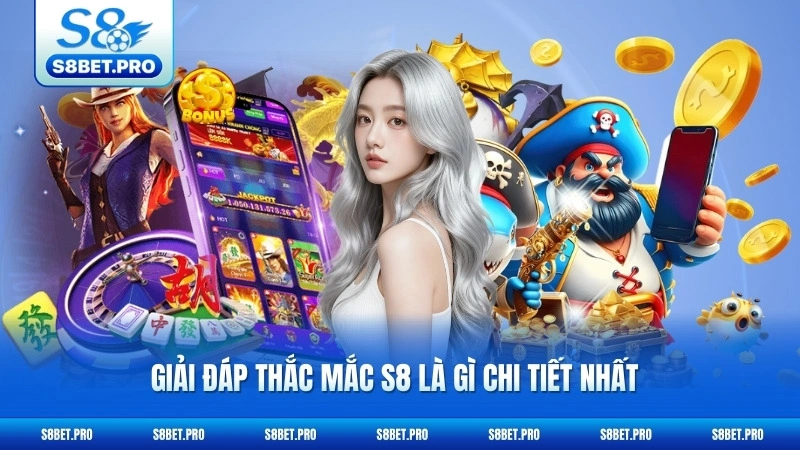 S8 Là Gì 1 Giải đáp thắc mắc S8 là gì chi tiết nhất