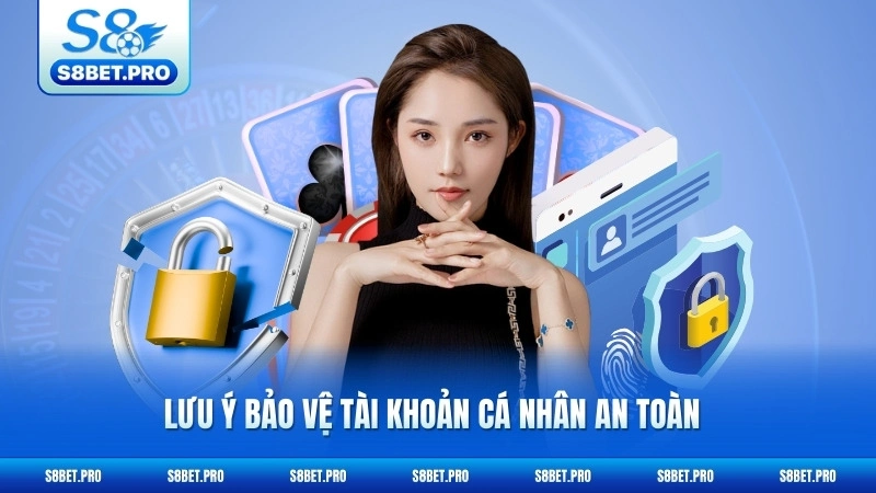 Đăng Ký S8 - Tạo Tài Khoản Miễn Phí, Nhận Ưu Đãi Khủng 7 Lưu ý bảo vệ tài khoản cá nhân an toàn