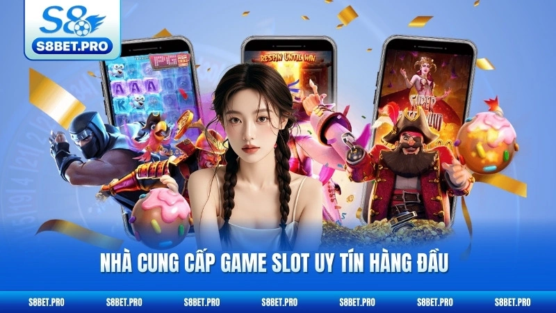 Nổ Hũ S8 3 Nhà cung cấp game slot uy tín hàng đầu