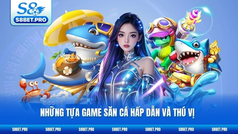 Bắn Cá S8 3 Những tựa game săn cá hấp dẫn và thú vị