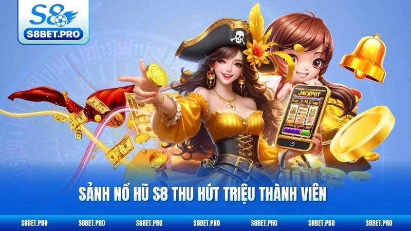 Nổ Hũ S8 1 Sảnh nổ hũ S8 thu hút triệu thành viên