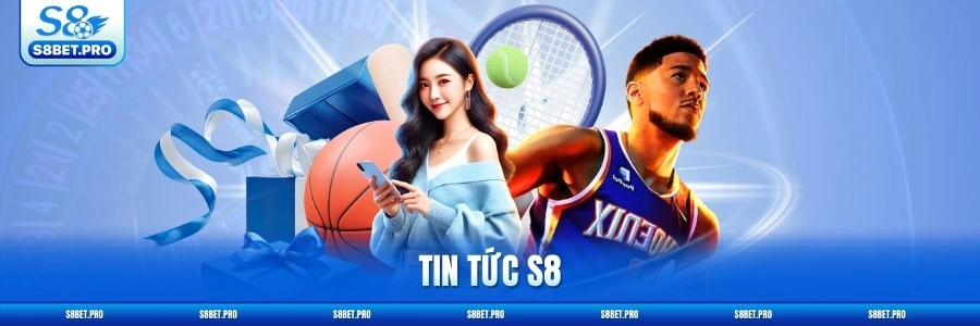 Tim hiểu thông tin từ chuyên mục tin tức S8