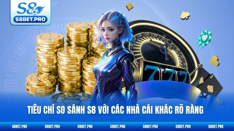 So Sánh S8 Với Các Nhà Cái Khác - Ai Hơn Ai? 5 Tiêu chí so sánh S8 với các nhà cái khác rõ ràng