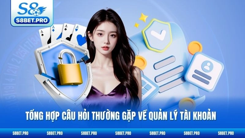 Câu Hỏi Thường Gặp S8 1 Tổng hợp câu hỏi thường gặp về quản lý tài khoản