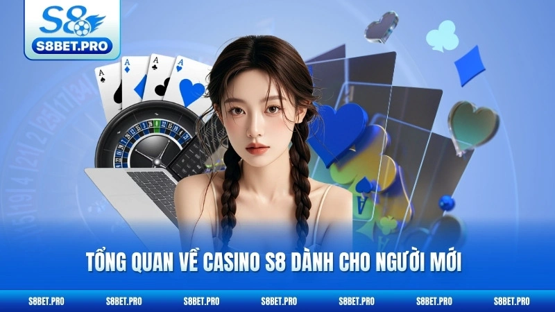 Casino S8 1 Tổng quan về casino S8 dành cho người mới