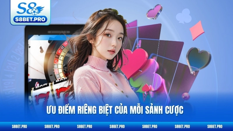 Casino S8 3 Ưu điểm riêng biệt của mỗi sảnh cược