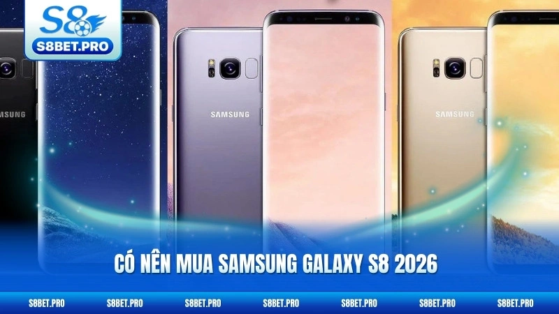 Có Nên Mua Samsung Galaxy S8 2026 - Đánh Giá Thực Tế 3 Có Nên Mua Samsung Galaxy S8 2026 - Đánh Giá Thực Tế