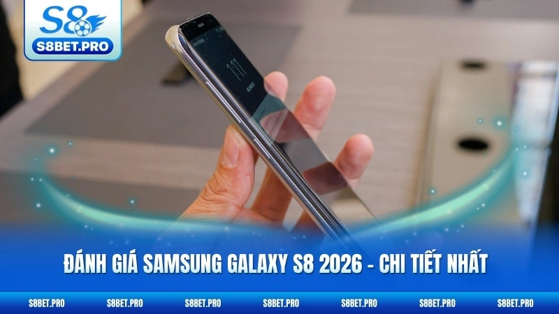 Đánh Giá Samsung Galaxy S8 2026 - Chi Tiết Nhất 2 Đánh Giá Samsung Galaxy S8 2026 - Chi Tiết Nhất
