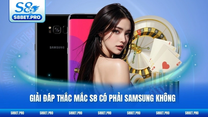 S8 Có Phải Samsung Không - Giải Đáp Chi Tiết 2026 5 Giải đáp thắc mắc S8 Có Phải Samsung không