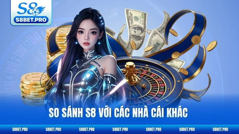 So Sánh S8 Với Các Nhà Cái Khác - Ai Hơn Ai? 10 So Sánh S8 Với Các Nhà Cái Khác - Ai Hơn Ai?