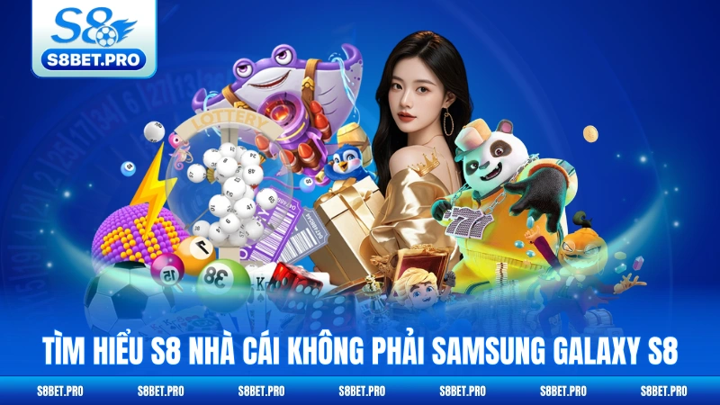 S8 Là Nhà Cái Không Phải Samsung Galaxy S8 - Giải Mã Thực Tế 5 Tìm hiểu S8 nhà cái không phải Samsung Galaxy S8 chi tiết