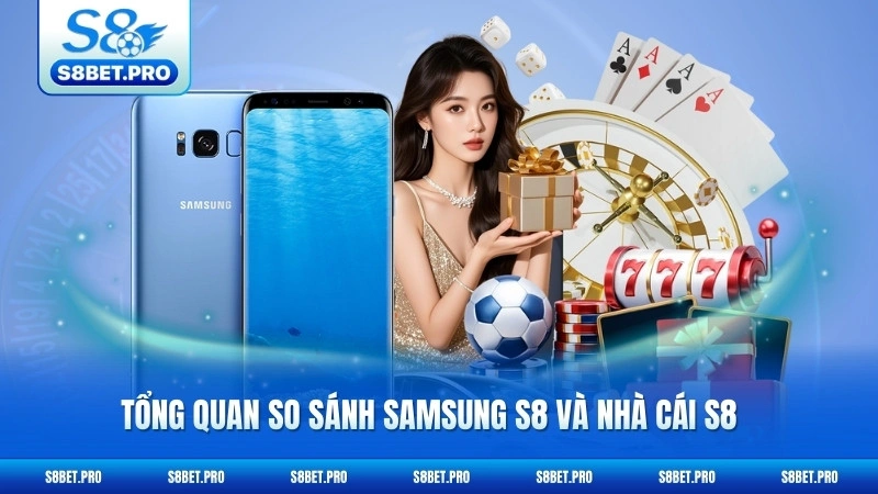 So Sánh Samsung S8 Và Nhà Cái S8 - Điểm Khác Biệt 5 Tổng quan so sánh Samsung S8 và nhà cái S8 rõ ràng